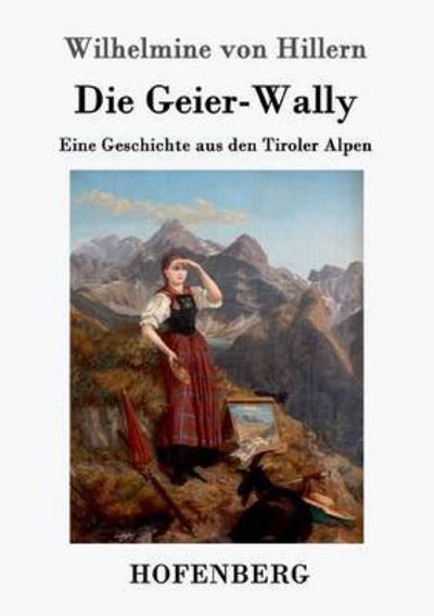 Cover for Wilhelmine Von Hillern · Die Geier-Wally: Eine Geschichte aus den Tiroler Alpen (Paperback Book) (2016)