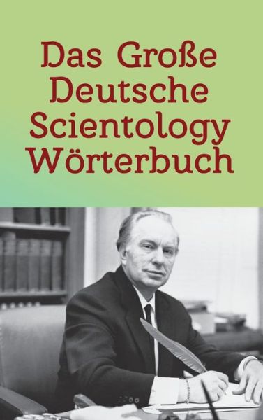 Das Grosse Deutsche Scientology Woerterbuch: Fur Auditing & Management basierend auf Original-Zitaten von L. Ron Hubbard - Andreas M B Gross - Książki - College for Knowledge - 9783947982028 - 26 lutego 2020