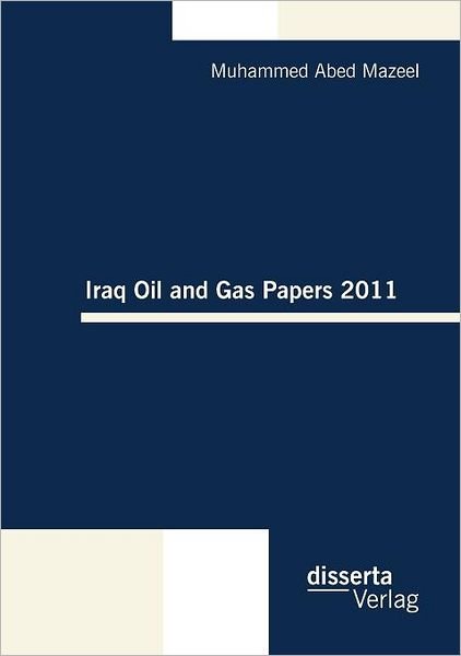 Iraq Oil and Gas Papers 2011 - Dr. Muhammed Abed Mazeel - Livres - disserta Verlag - 9783954250028 - 9 mars 2012
