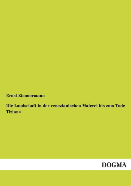 Cover for Ernst Zimmermann · Die Landschaft in Der Venezianischen Malerei Bis Zum Tode Tizians (Paperback Book) [German edition] (2012)