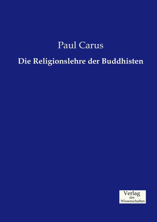 Cover for Carus, Paul, PH.D. · Die Religionslehre der Buddhisten (Paperback Book) (2019)