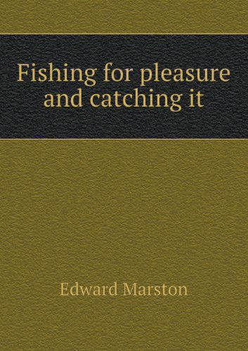 Fishing for Pleasure and Catching It - Edward Marston - Books - Book on Demand Ltd. - 9785518434028 - January 4, 2013