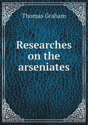 Cover for Thomas Graham · Researches on the Arseniates (Paperback Book) (2013)