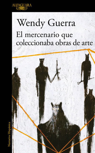 El mercenario que coleccionaba obras de arte / The Mercenary Who Collected Artwork - Wendy Guerra - Books - Penguin Random House Grupo Editorial - 9786073172028 - January 22, 2019