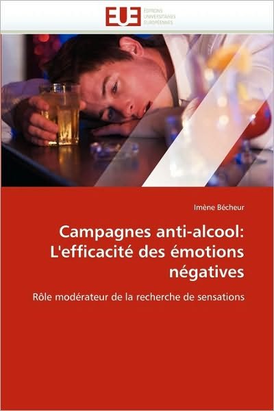 Cover for Imène Bécheur · Campagnes Anti-alcool: L'efficacité Des Émotions Négatives: Rôle Modérateur De La Recherche De Sensations (Taschenbuch) [French edition] (2018)