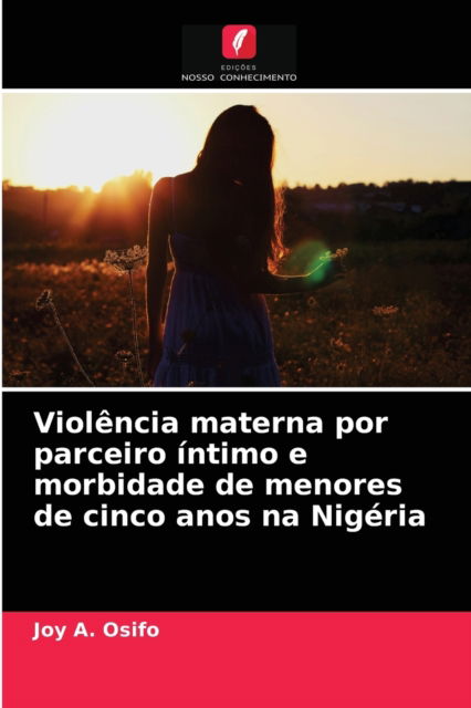 Cover for Joy A Osifo · Violencia materna por parceiro intimo e morbidade de menores de cinco anos na Nigeria (Paperback Book) (2021)