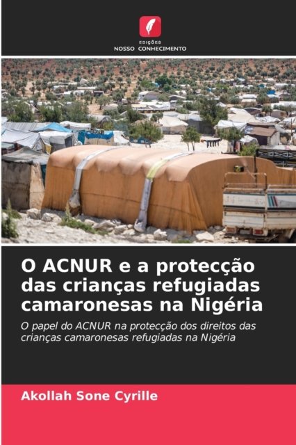 Cover for Akollah Sone Cyrille · O ACNUR e a proteccao das criancas refugiadas camaronesas na Nigeria (Pocketbok) (2021)