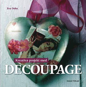 Kreativa projekt med decoupage - Eva Dohn - Bücher - Damm förlag - 9789173510028 - 20. Mai 2008