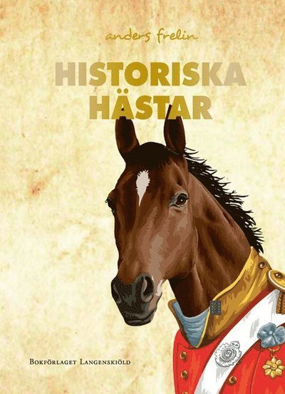 Cover for Anders Frelin · Historiska hästar. Hur hästen har påverkat människans värld . Ny version (Bound Book) (2021)