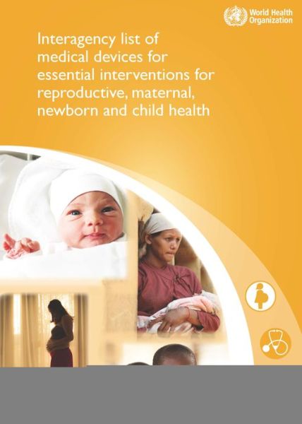 Cover for World Health Organization · Interagency List of Medical Devices for Essential Interventions for Reproductive, Maternal, Newborn and Child Health (Book) (2015)