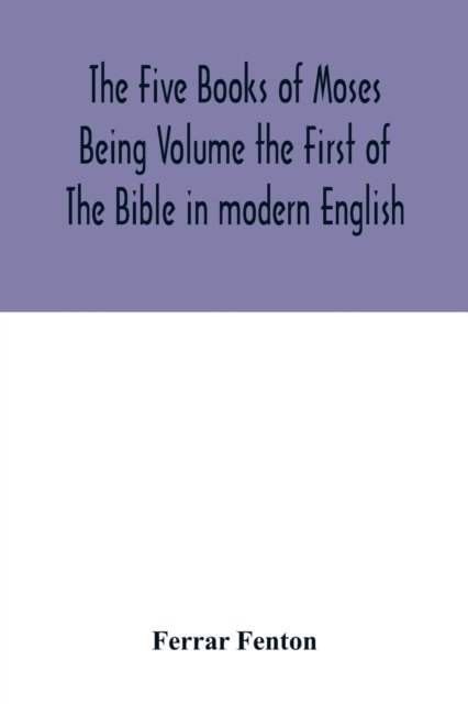 Cover for Ferrar Fenton · The Five Books of Moses Being Volume the First of The Bible in modern English (Paperback Book) (2020)