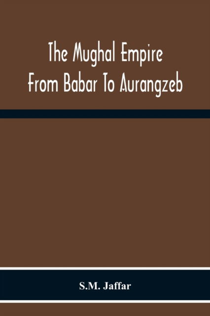 Cover for S M Jaffar · The Mughal Empire From Babar To Aurangzeb (Paperback Book) (2020)