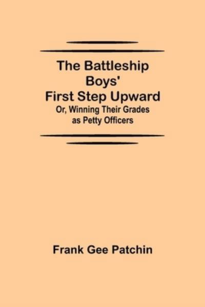 Cover for Frank Gee Patchin · The Battleship Boys' First Step Upward; Or, Winning Their Grades as Petty Officers (Paperback Book) (2021)