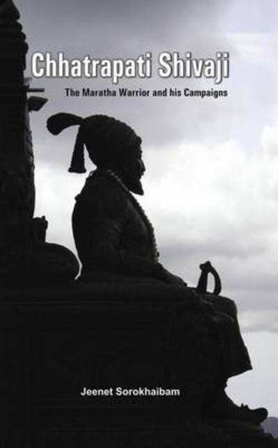 Cover for Jeenet Sorokhaibam · Chhatrapati Shivaji: The Maratha Warrior and His Campaigns (Paperback Book) (2014)