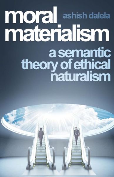 Moral Materialism: a Semantic Theory of Ethical Naturalism - Ashish Dalela - Livros - Shabda Press - 9789385384028 - 18 de maio de 2015