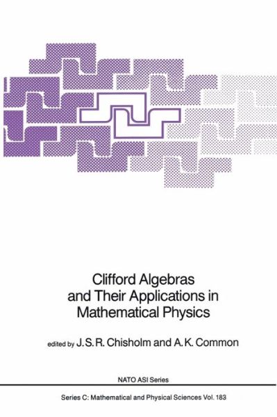 Cover for J S R Chisholm · Clifford Algebras and Their Applications in Mathematical Physics - Nato Science Series C (Paperback Book) [Softcover Reprint of the Original 1st Ed. 1986 edition] (2012)