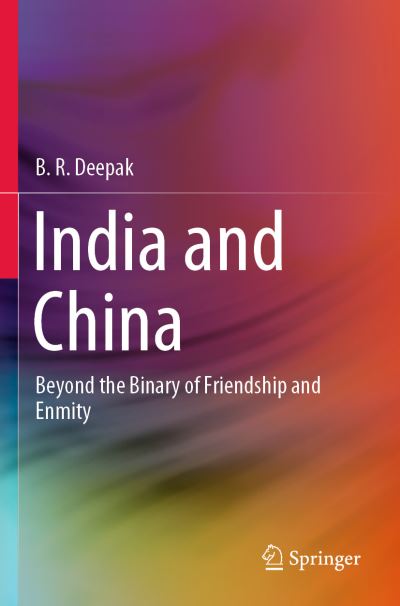 Cover for B. R. Deepak · India and China: Beyond the Binary of Friendship and Enmity (Paperback Book) [1st ed. 2020 edition] (2021)