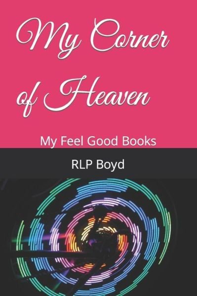 My Corner of Heaven: My Feel Good Books - Rlp Boyd - Bøker - Independently Published - 9798409873028 - 29. januar 2022