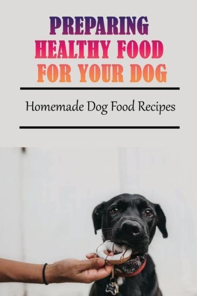 Cover for Rueben McCrory · Preparing Healthy Food For Your Dog (Taschenbuch) (2021)