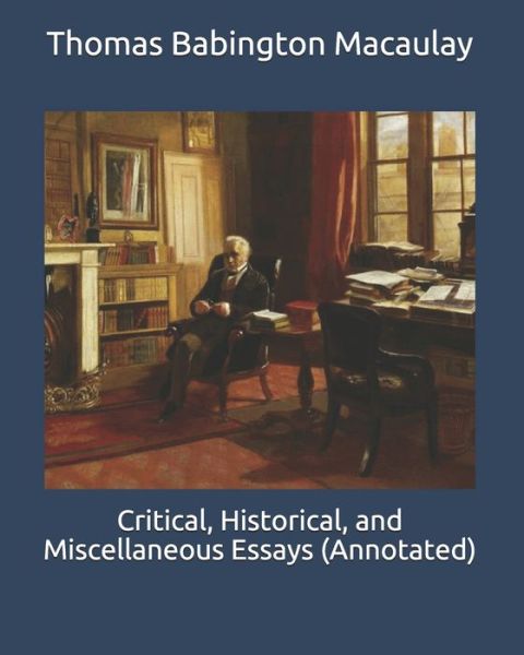 Cover for Thomas Babington Macaulay · Critical, Historical, and Miscellaneous Essays (Annotated) (Paperback Book) (2020)