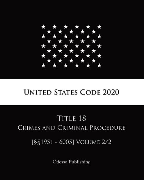 United States Code 2020 Title 18 Crimes and Criminal Procedure [1951 - 6005] Volume 2/2 - United States Government - Książki - Independently Published - 9798682388028 - 3 września 2020