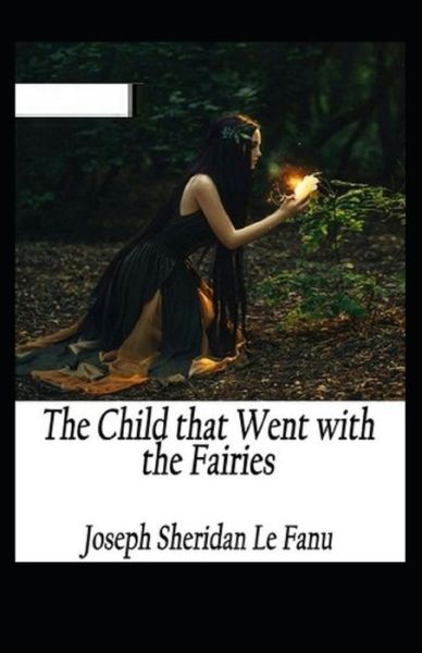 Cover for Joseph Sheridan Le Fanu · The Child That Went With The Fairies Illustrated (Paperback Book) (2021)