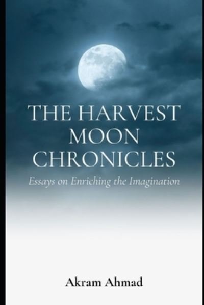 Cover for Akram Ahmad · The Harvest Moon Chronicles: Essays on Enriching the Imagination (Paperback Bog) (2021)