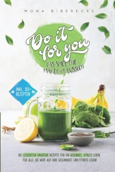 Cover for Mona Biberecke · Do it for you! - Das Smoothie-Maker-Praxisbuch: Die leckersten Smoothie Rezepte fur ein gesundes, vitales Leben - Fur alle, die Wert auf ihre Gesundheit und Fitness legen (Paperback Book) (2021)