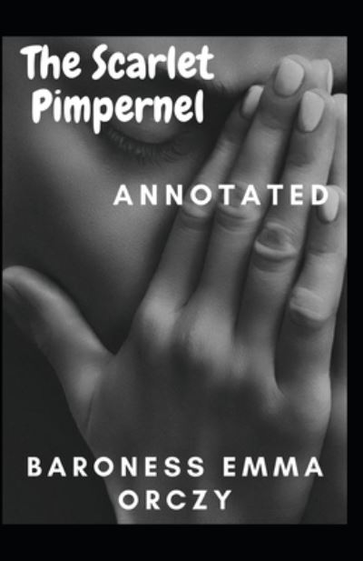 Cover for Baroness Emma Orczy · The Scarlet Pimpernel Annotated (Paperback Book) (2021)