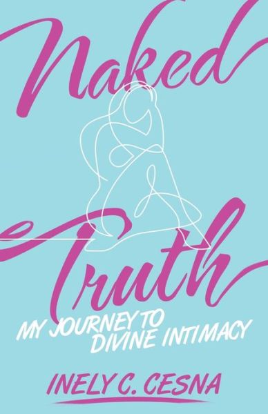 Cover for Inely C Cesna · Naked Truth: My Journey to Divine Intimacy (Paperback Book) (2022)