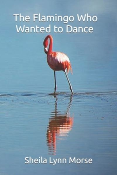 Cover for Sheila Lynn Morse · The Flamingo Who Wanted to Dance (Paperback Book) (2022)