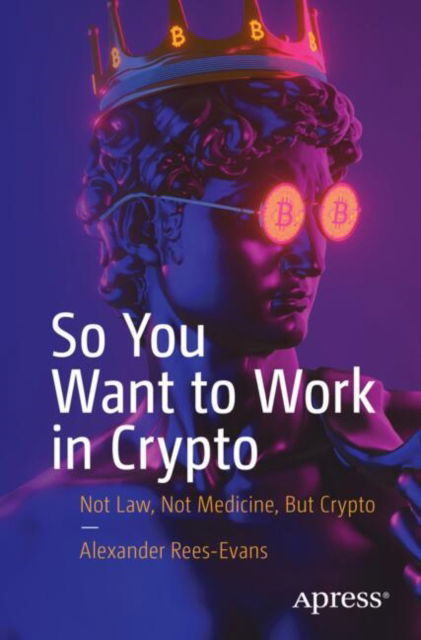 Cover for Alexander Rees-Evans · So You Want to Work in Crypto: Not Law, Not Medicine, But Crypto (Pocketbok) [1st edition] (2024)