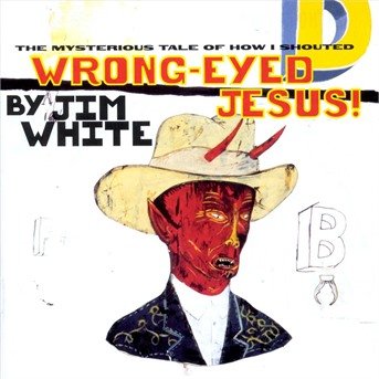 Cover for White Jim · Wrong-eyed Jesus (CD)