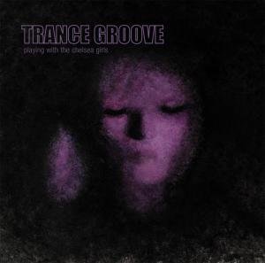 Trance Groove · Playing With The Chelsea (CD) (2009)