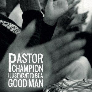 Cover for Pastor Champion · I Just Want To Be A Good Man (CD) [Japan Import edition] (2022)