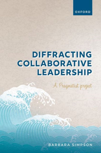 Simpson, Prof Barbara (Professor in Leadership and Organisation Dynamics, Professor in Leadership and Organisation Dynamics, Strathclyde Business School) · Diffracting Collaborative Leadership: A Pragmatist Project (Gebundenes Buch) (2024)