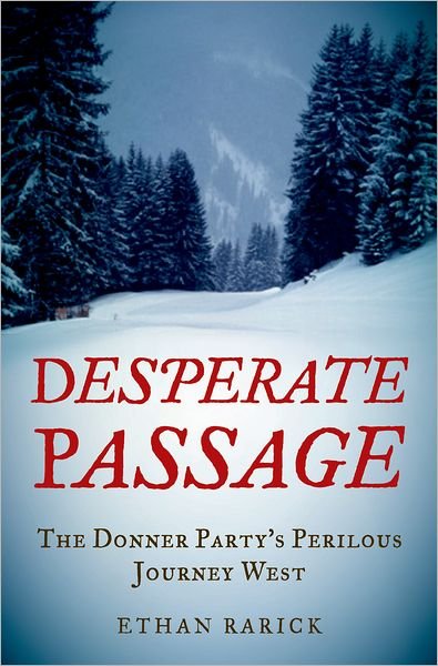 Cover for Rarick, Ethan (Adjunct Professor, Institute of Governmental Studies, Adjunct Professor, Institute of Governmental Studies, UC Berkeley) · Desperate Passage: The Donner Party's Perilous Journey West (Hardcover Book) (2008)
