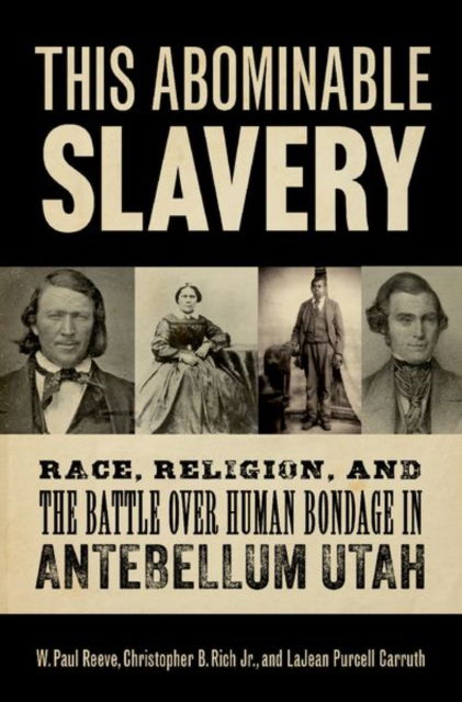 This Abominable Slavery: Race, Religion, and the Battle over Human Bondage in Antebellum Utah - Reeve, W. Paul (History Department and Simmons Chair of Mormon Studies, History Department and Simmons Chair of Mormon Studies, University of Utah) - Bøger - Oxford University Press Inc - 9780197765029 - 4. december 2024