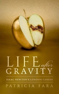 Cover for Fara, Patricia (Fellow of Clare College, Cambridge) · Life after Gravity: Isaac Newton's London Career (Hardcover Book) (2021)