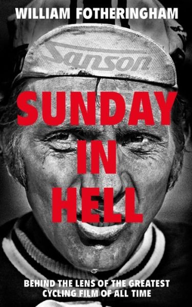 Cover for William Fotheringham · Sunday in Hell: Behind the Lens of the Greatest Cycling Film of All Time (Innbunden bok) (2019)
