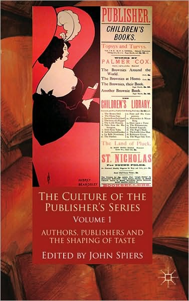 Cover for John Spiers · The Culture of the Publisher’s Series, Volume One: Authors, Publishers and the Shaping of Taste (Hardcover Book) (2011)