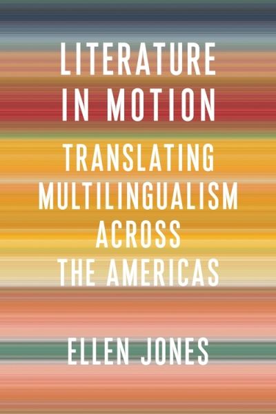 Cover for Ellen Jones · Literature in Motion: Translating Multilingualism Across the Americas - Literature Now (Hardcover Book) (2022)