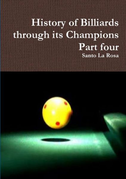 Cover for Santo La Rosa · History of Billiards through its Champions Part four (Paperback Book) (2019)