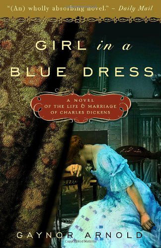 Cover for Gaynor Arnold · Girl in a Blue Dress: a Novel Inspired by the Life and Marriage of Charles Dickens (Paperback Book) [1 Reprint edition] (2010)