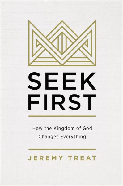Cover for Jeremy R. Treat · Seek First: How the Kingdom of God Changes Everything (Paperback Book) (2019)