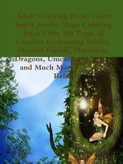 Cover for Beatrice Harrison · Adult Coloring Book Giant Super Jumbo Mega Coloring Book Over 100 Pages of Creative Enchanting Fairies, Magical Forests, Mermaids, Dragons, Unicorns, Gardens, and Much More for Stress Relief (Paperback Bog) (2018)