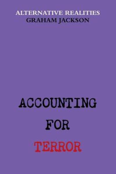 Accounting for Terror - Graham Jackson - Books - Lulu.com - 9780359224029 - November 14, 2018