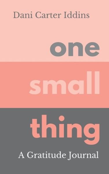 Cover for Dani Carter Iddins · One Small Thing: A Gratitude Journal (Hardcover Book) (2019)