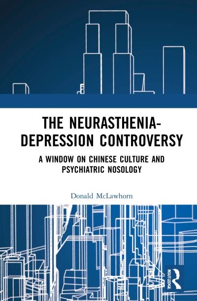 Cover for McLawhorn, Donald (SUNY Upstate Medical University, USA) · The Neurasthenia-Depression Controversy: A Window on Chinese Culture and Psychiatric Nosology (Paperback Book) (2023)