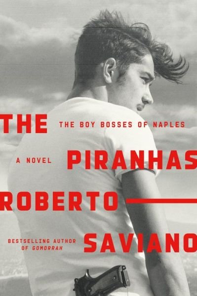 Cover for Roberto Saviano · The Piranhas: The Boy Bosses of Naples: A Novel (Innbunden bok) [First American edition. edition] (2018)